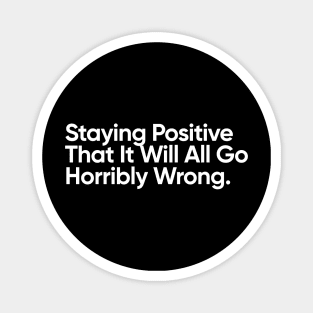 Staying Positive That It Will All Go Horribly Wrong. Magnet